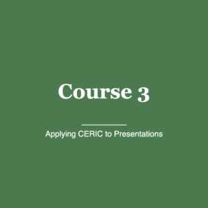 Course 3 — Applying CERIC to Presentations
